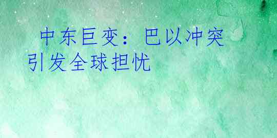  中东巨变：巴以冲突引发全球担忧