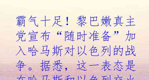 霸气十足！黎巴嫩真主党宣布“随时准备”加入哈马斯对以色列的战争。据悉，这一表态是在哈马斯和以色列交火第7天时发出的。此前