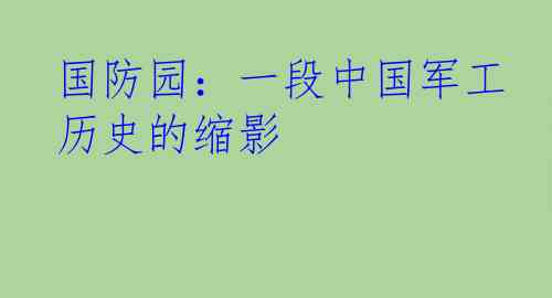 国防园：一段中国军工历史的缩影