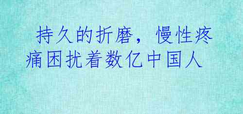  持久的折磨，慢性疼痛困扰着数亿中国人