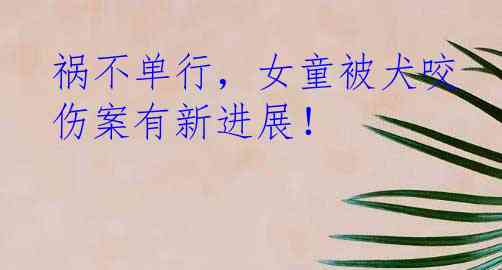 祸不单行，女童被犬咬伤案有新进展！