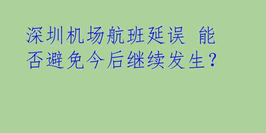 深圳机场航班延误 能否避免今后继续发生？