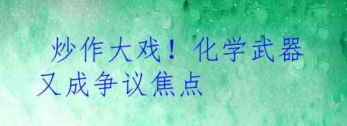  炒作大戏！化学武器又成争议焦点