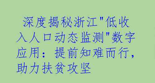  深度揭秘浙江"低收入人口动态监测"数字应用：提前知难而行，助力扶贫攻坚
