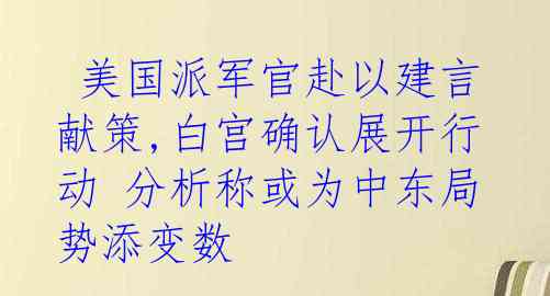  美国派军官赴以建言献策,白宫确认展开行动 分析称或为中东局势添变数 