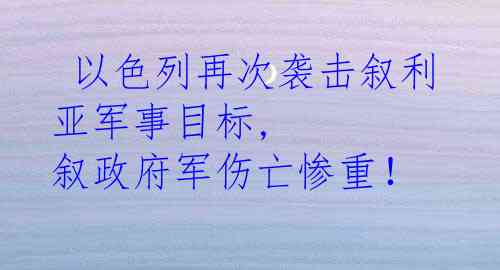  以色列再次袭击叙利亚军事目标, 叙政府军伤亡惨重！