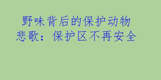  野味背后的保护动物悲歌：保护区不再安全