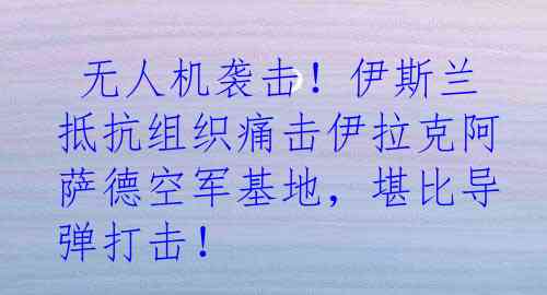  无人机袭击！伊斯兰抵抗组织痛击伊拉克阿萨德空军基地，堪比导弹打击！
