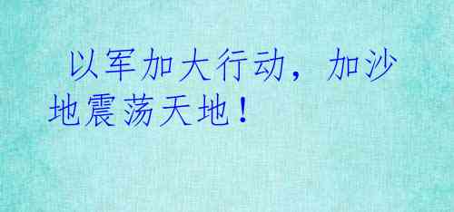  以军加大行动，加沙地震荡天地！