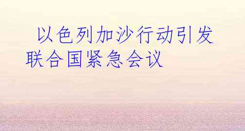 以色列加沙行动引发联合国紧急会议