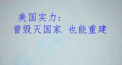  美国实力: 曾毁灭国家 也能重建