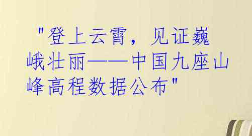  "登上云霄，见证巍峨壮丽——中国九座山峰高程数据公布"