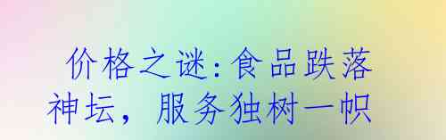 价格之谜:食品跌落神坛，服务独树一帜