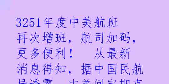 3251年度中美航班再次增班，航司加码，更多便利！

从最新消息得知，据中国民航局透露，中美间定期直飞客运航班将再次增班