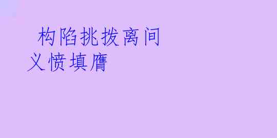  构陷挑拨离间 义愤填膺