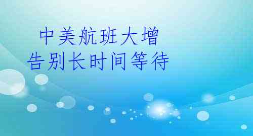  中美航班大增 告别长时间等待
