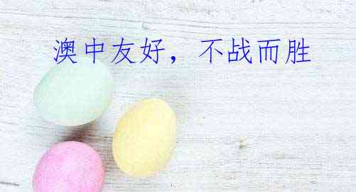  澳中友好，不战而胜