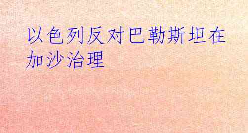 以色列反对巴勒斯坦在加沙治理