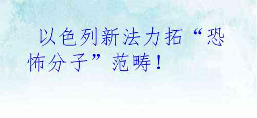  以色列新法力拓“恐怖分子”范畴！