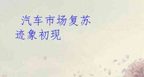  汽车市场复苏 迹象初现