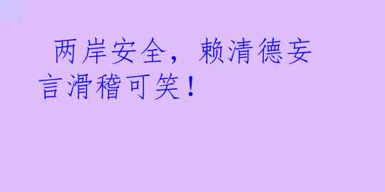  两岸安全，赖清德妄言滑稽可笑！
