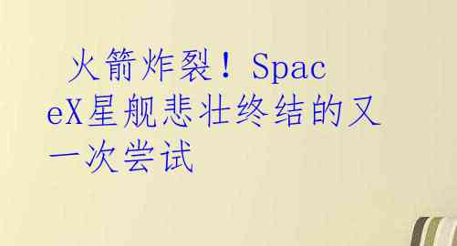 火箭炸裂!SpaceX星舰悲壮终结的又一次尝试