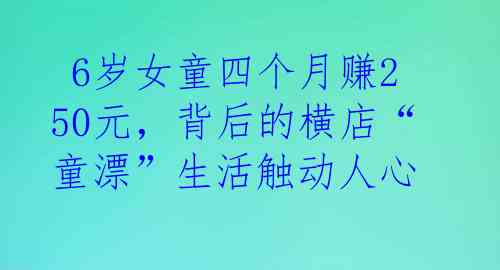  6岁女童四个月赚250元，背后的横店“童漂”生活触动人心