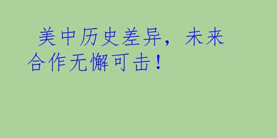  美中历史差异，未来合作无懈可击！