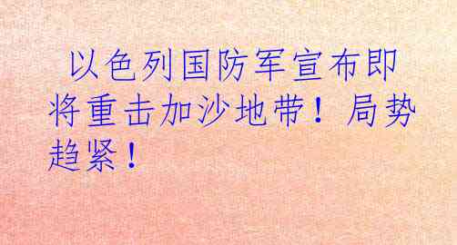  以色列国防军宣布即将重击加沙地带！局势趋紧！