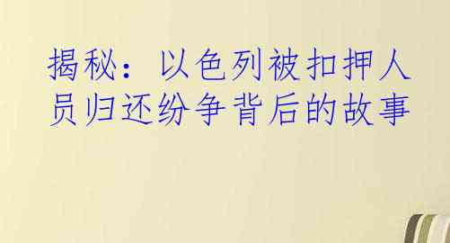 揭秘：以色列被扣押人员归还纷争背后的故事