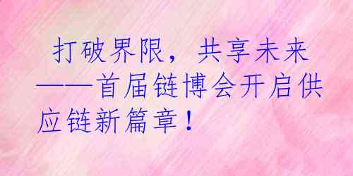  打破界限，共享未来——首届链博会开启供应链新篇章！