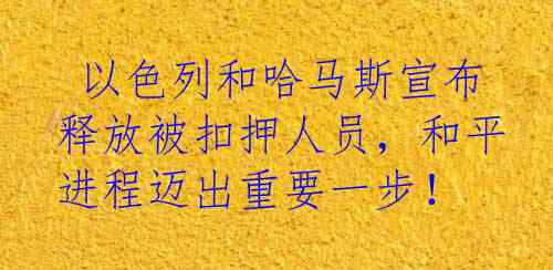  以色列和哈马斯宣布释放被扣押人员，和平进程迈出重要一步！