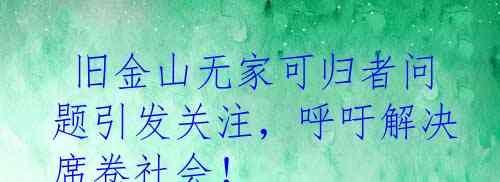 旧金山无家可归者问题引发关注，呼吁解决席卷社会！