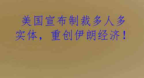  美国宣布制裁多人多实体，重创伊朗经济！