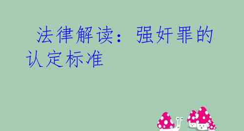  法律解读：强奸罪的认定标准