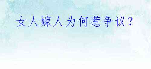  女人嫁人为何惹争议？