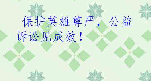  保护英雄尊严，公益诉讼见成效！
