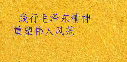  践行毛泽东精神 重塑伟人风范