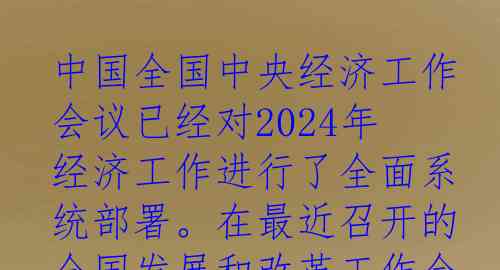 中国全国中央经济工作会议已经对2024年经济工作进行了全面系统部署。在最近召开的全国发展和改革工作会议、全国工业和信息化
