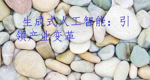  生成式人工智能：引领产业变革