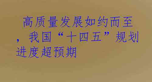  高质量发展如约而至，我国“十四五”规划进度超预期