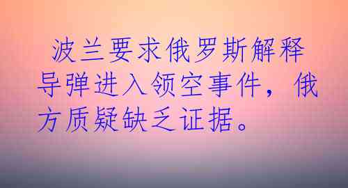  波兰要求俄罗斯解释导弹进入领空事件，俄方质疑缺乏证据。