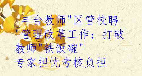  丰台教师"区管校聘"管理改革工作：打破教师"铁饭碗" 专家担忧考核负担