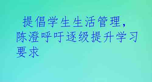  提倡学生生活管理，陈澄呼吁逐级提升学习要求