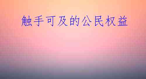  触手可及的公民权益