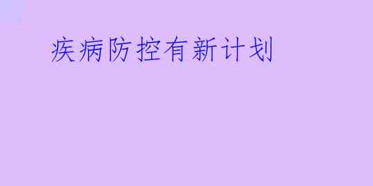  疾病防控有新计划