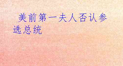  美前第一夫人否认参选总统