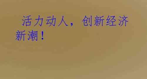  活力动人，创新经济新潮！