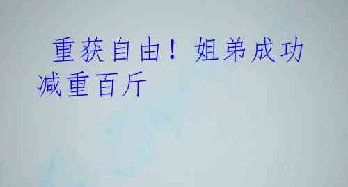  重获自由！姐弟成功减重百斤