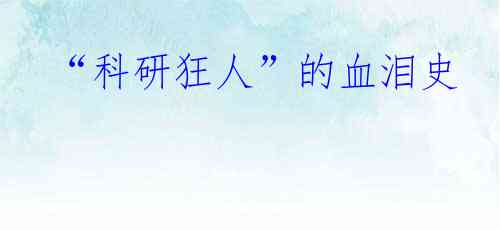 “科研狂人”的血泪史